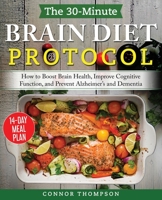 The 30-minute Brain Diet Protocol Cookbook: How to Boost Brain Health, Improve Cognitive Function, and Prevent Alzheimer's and Dementia 1702285588 Book Cover