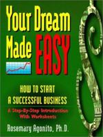 Your Dream Made Easy : How To Start A Successful Business : A Step-By-Step Introduction With Worksheets 0967322006 Book Cover