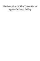 The Devotion of the Three Hours' Agony on Good Friday 1482531569 Book Cover