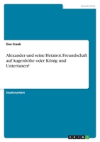 Alexander und seine Hetairoi. Freundschaft auf Augenhöhe oder König und Untertanen? 3346735303 Book Cover