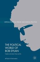 The Political World of Bob Dylan: Freedom and Justice, Power and Sin 134995229X Book Cover