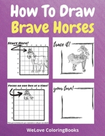 How To Draw Brave Horses: A Step-by-Step Drawing and Activity Book for Kids to Learn to Draw Brave Horses 1716286344 Book Cover