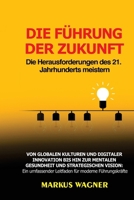 Die Führung der Zukunft: Von globalen Kulturen und digitaler Innovation bis hin zur mentalen Gesundheit und strategischen Vision: Ein umfassender Leitfaden für moderne Führungskräfte (German Edition) B0CM4QY9S7 Book Cover