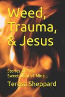 Weed, Trauma, & Jesus: Stories of This Sweet Child of Mine... 1099952344 Book Cover