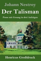 Der Talisman (Großdruck): Posse mit Gesang in drei Aufzügen 3847829122 Book Cover