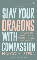 Slay Your Dragons with Compassion : 10 Ways to Thrive in an Unstable World 1786784157 Book Cover