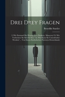 Drei Drey Fragen: I. Wie Entstand Die Heutige Frey Denkery, Maurerey? Ii. Wie Verbreitete Sie Sich So Sehr? Iii. Wie Kann Sie Unterdrück 1021324868 Book Cover