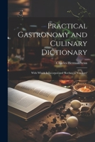 Practical Gastronomy and Culinary Dictionary: With Which is Incorporated 'Recherché Cookery' 102179838X Book Cover