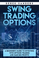 Swing Trading Options: A beginnerr's guide to investing with options trading and gain big profits 1689935987 Book Cover
