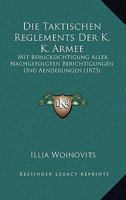Die Taktischen Reglements Der K. K. Armee: Mit Berucksichtigung Aller Nachgefolgten Berichtigungen Und Aenderungen (1873) 1168095050 Book Cover