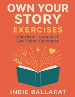 Own Your Story Exercises: Get the Full Grasp of Lael Stone Teachings B0FQWQC1BQ Book Cover