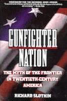 Gunfighter Nation: The Myth of the Frontier in Twentieth-Century America 006097575X Book Cover
