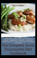 The Complete Acute Pancreatitis Diet Cookbook: Over 200 Delicious Recipes To Boost Immune Health, Manage Pancreatitis And Restore Overall Health null Book Cover