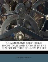 Cummerland Talk; Being Short Tales and Rhymes in the Dialect of That County: Together with a Miscellaneous Pieces in Verse 1110655746 Book Cover