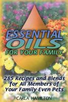 Essential Oils for Your Family: 285 Recipes and Blends for All Members of Your Family Even Pets: (Essential Oils, Essential Oils Book) 1545355428 Book Cover