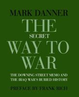 The Secret Way to War: The Downing Street Memo and the Iraq War's Buried History 1590172078 Book Cover