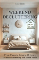 Weekend Decluttering: From Chaos to Calm in 48 Hours for Home Harmony and Inner Peace 9198862537 Book Cover