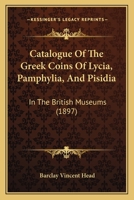 Catalogue Of The Greek Coins Of Lycia, Pamphylia, And Pisidia: In The British Museums 1164598511 Book Cover