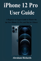 IPHONE 12 Pro USER GUIDE: A Beginner to Expert Guide to Master and Operate the new iPhone 12, Pro, and Max in 2 Hours B08QS2R5V5 Book Cover