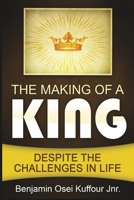 The Making of a King: Despite the Challenges in Life B0DSCQJDMT Book Cover