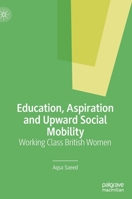 Education, Aspiration and Upward Social Mobility: Working Class British Women 3030822605 Book Cover