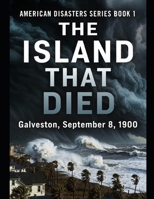 The Island That Died: Galveston, September 8, 1900 Series Name: American Disasters Series Number: Book 1 B0HD7J5123 Book Cover