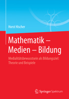 Mathematik Medien Bildung: Medialitatsbewusstsein ALS Bildungsziel: Theorie Und Beispiele 3658141662 Book Cover