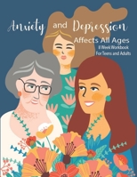 Anxiety And Depression Affects All Ages: Manage Your Anxiety And Depression Live A Happy Life Now 8 Week Workbook For Teens And Adults 8.5 x 11 inch 174 Pages 1710218428 Book Cover