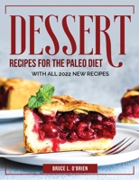 Desserts Recipes for the Paleo Diet: With All 2022 New Recipes 1804384895 Book Cover