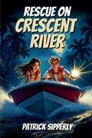 Rescue On Crescent River: An Unforgettable River Rescue Adventure for Brave Young Readers B0F7Y71QYF Book Cover