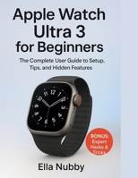 Apple Watch Ultra 3 for Beginners: The Complete User Guide to Setup, Tips, and Hidden Features B0FTLMGMRJ Book Cover