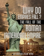 Why Do Empires Fall? The Fall of the Roman (American) Empire 1964542243 Book Cover
