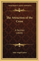 The Attraction Of The Cross: A Sermon 1120727022 Book Cover