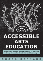 Accessible Arts Education: Principles, Habits, and Strategies to Unleash Every Student's Creativity and Learning (Ensure Accessible and Inclusive Arts B0F3LKLLZJ Book Cover