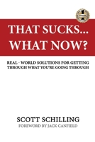 That Sucks - What Now?: Real-World Solutions for Getting Through What You're Going Through 1949873757 Book Cover