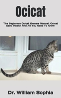 Ocicat: The Beginners Ocicat Owners Manual, Ocicat Care, Health And All You Need To Know. null Book Cover