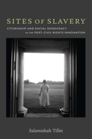 Sites of Slavery: Citizenship and Racial Democracy in the Post-Civil Rights Imagination 0822352613 Book Cover