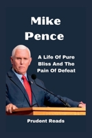Mike Pence: A Life Of Pure Bliss And The Pain Of Defeat B0BMJQ2KF8 Book Cover