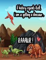 if history repeats itself, i am so getting a dinosaur: Great Gift for Boys & Girls, Ages 4-8 B091CFFVX4 Book Cover