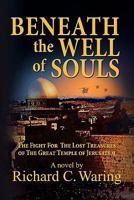 Beneath the Well of Souls, the Fight for the Lost Treasures of the Great Temple of Jerusalem 1936343452 Book Cover