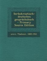 Serbokroatisch-Deutsches Gesprachsbuch - Primary Source Edition 1287646859 Book Cover
