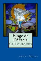 Eloge de l'Acacia - Chroniques: Nouvelle Edition revue et augment�e 1515214052 Book Cover