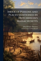 Index of Persons and Places Mentioned in Hutchinson's Massachusetts 1149908483 Book Cover