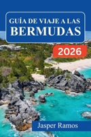 GUÍA DE VIAJE A LAS BERMUDAS 2026: Navegue por playas de arena rosada, la historia colonial y las aventuras en la isla. (Spanish Edition) B0GNGG9WVC Book Cover