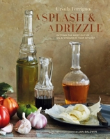 A Splash and a Drizzle...: Getting the best out of oil and vinegar in your kitchen 1788796098 Book Cover