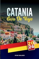GUÍA DE VIAJE CATANIA 2026: Descubre el espíritu del este de Sicilia: calles barrocas, monte Etna y vida local (Spanish Edition) B0FK3HG5T1 Book Cover
