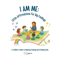 I Am Me: Little Affirmations for Big Feelings: A Toddler’s Guide to Naming Feelings and Finding Calm B0F6D1JP47 Book Cover