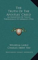 The Truth Of The Apostles' Creed: An Exposition By Twelve Theologians Of Germany 0548869227 Book Cover