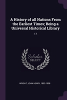 A History of all Nations From the Earliest Times; Being a Universal Historical Library: 17 1378971078 Book Cover