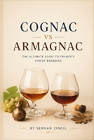 COGNAC vs ARMAGNAC - THE ULTIMATE FRENCH BRANDY GUIDE: Everything You Need to Know About French Brandy, Tasting, Aging, Food Pairing, Cocktails, and ... Bottle (THE ULTIMATE BEVERAGE VS SERIES) B0H9VDN6XX Book Cover